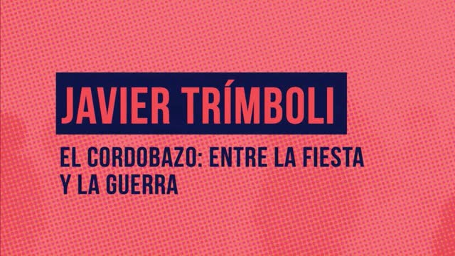 Javier Trímboli -  El Cordobazo, entre la fiesta y la guerra